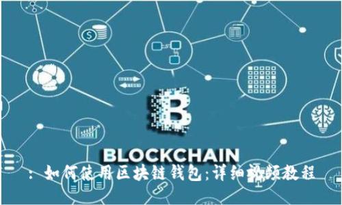 : 如何使用区块链钱包：详细视频教程