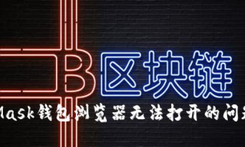 解决MetaMask钱包浏览器无法打开的问题：全面指南