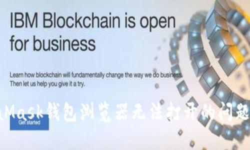 解决MetaMask钱包浏览器无法打开的问题：全面指南