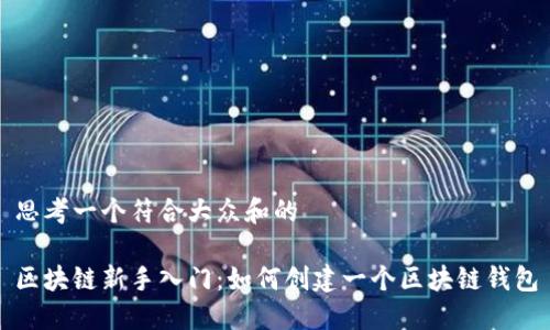 思考一个符合大众和的

区块链新手入门：如何创建一个区块链钱包
