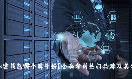 : 加密钱包哪个牌子好？全面分析热门品牌及其优势