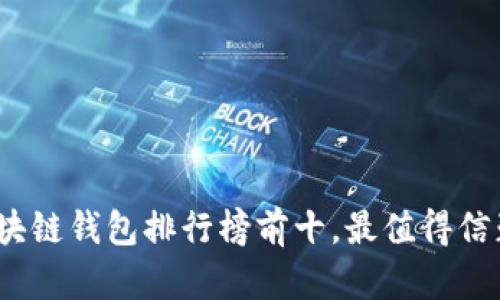 : 2023年区块链钱包排行榜前十，最值得信赖的钱包推荐