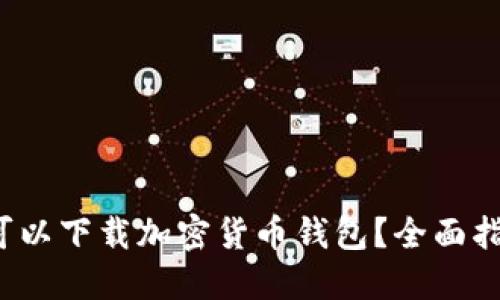 在哪里可以下载加密货币钱包？全面指南与推荐