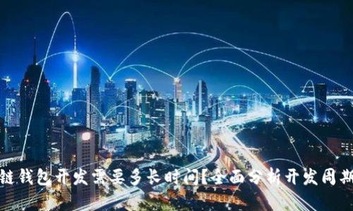 : 大同区块链钱包开发需要多长时间？全面分析开发周期与影响因素