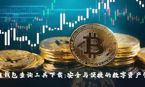 : 区块链钱包查询工具下载:安全与便捷的数字资产管理方案