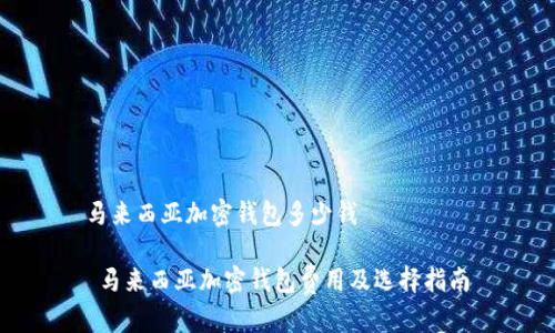 马来西亚加密钱包多少钱

 马来西亚加密钱包费用及选择指南