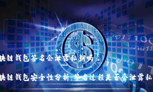 区块链钱包签名会泄露私钥吗

区块链钱包安全性分析：签名过程是否会泄露私钥？