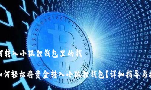 如何转入小狐狸钱包里的钱

: 如何轻松将资金转入小狐狸钱包？详细指导与技巧