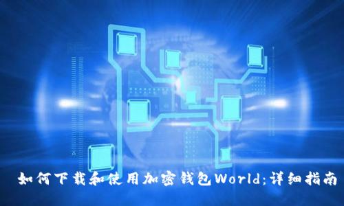 如何下载和使用加密钱包World:详细指南