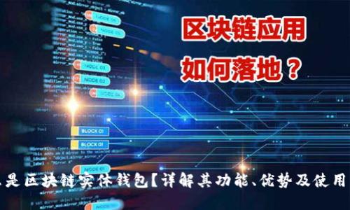什么是区块链实体钱包？详解其功能、优势及使用方式