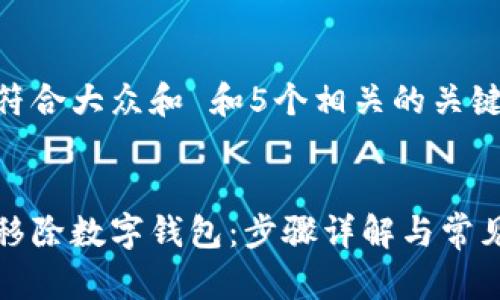思考一个符合大众和 和5个相关的关键词

:
如何轻松移除数字钱包：步骤详解与常见问题解答