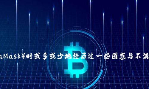 小狐狸钱包太坑人啦这个话题在用户中引发了广泛讨论，尤其是在加密货币和区块链钱包层面。很多用户在使用小狐狸钱包（MetaMask）时或多或少地经历过一些困惑与不满，尤其是当他们遭遇一些不必要的费用、使用困难或者技术问题时。接下来，我们将对此进行详细分析，并探讨与之相关的一些问题。

小狐狸钱包使用体验与常见问题分析