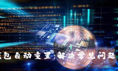 : 小狐狸钱包自动重置：解决常见问题与用户指南