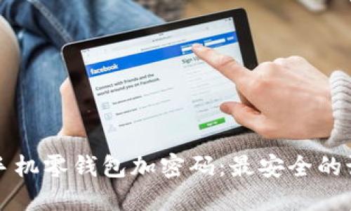 如何给手机零钱包加密码：最安全的设置方法