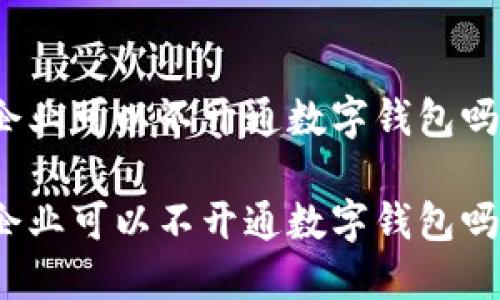 企业可以不开通数字钱包吗

企业可以不开通数字钱包吗？