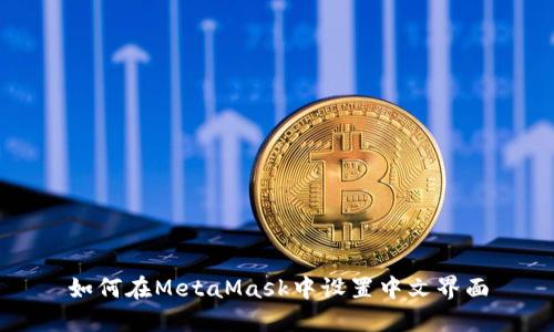 如何在MetaMask中设置中文界面