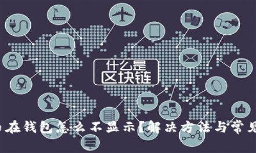  数字货币在钱包怎么不显示？解决方法与常见问题解析