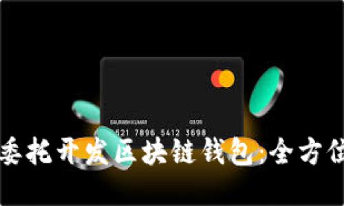 如何委托开发区块链钱包：全方位指南