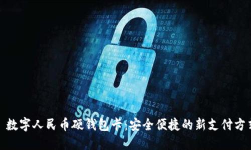 : 数字人民币硬钱包卡：安全便捷的新支付方式