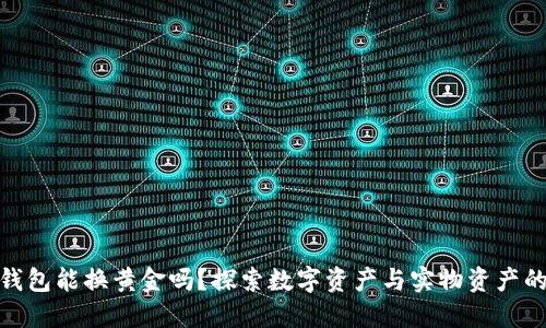 数字钱包能换黄金吗？探索数字资产与实物资产的转换