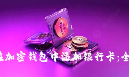  如何在加密钱包中添加银行卡：全面教程