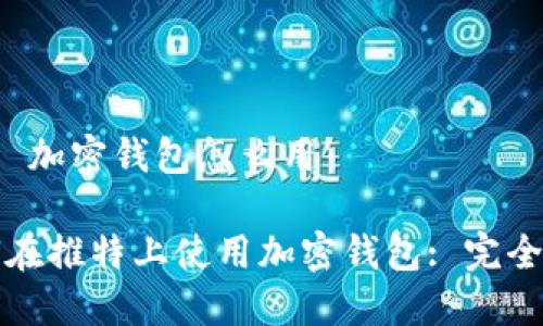 推特 加密钱包怎么用

如何在推特上使用加密钱包: 完全指南