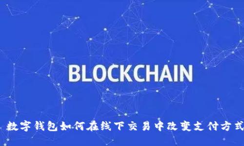 : 数字钱包如何在线下交易中改变支付方式?