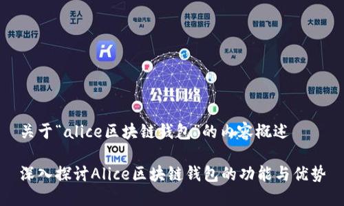 关于“alice区块链钱包”的内容概述

深入探讨Alice区块链钱包的功能与优势