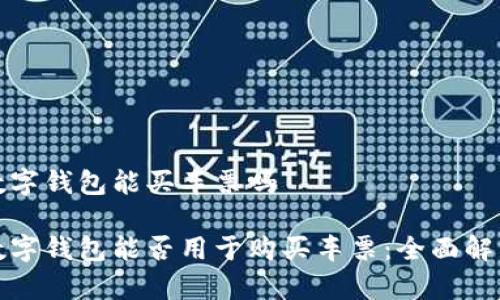 数字钱包能买车票吗

数字钱包能否用于购买车票：全面解析