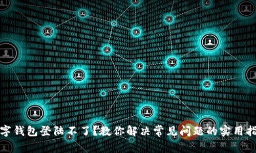 数字钱包登陆不了？教你解决常见问题的实用指南