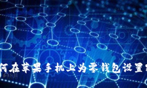 : 如何在苹果手机上为零钱包设置密码？