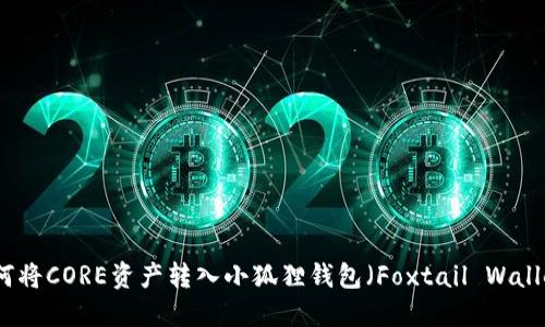 如何将CORE资产转入小狐狸钱包（Foxtail Wallet）