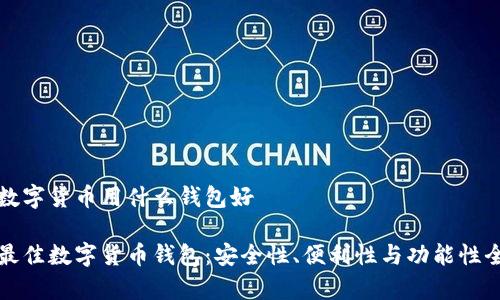 存放数字货币用什么钱包好

选择最佳数字货币钱包：安全性、便利性与功能性全解析