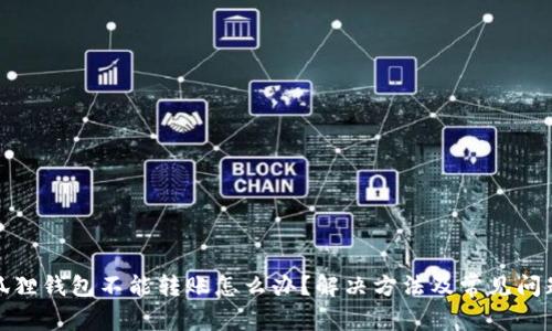 : 小狐狸钱包不能转账怎么办？解决方法及常见问题解答