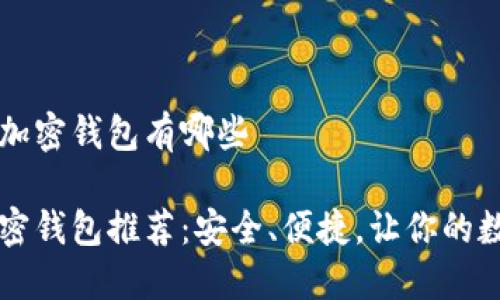 国内可以用的加密钱包有哪些

国内可用的加密钱包推荐：安全、便捷，让你的数字资产更安心