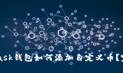 MetaMask钱包如何添加自定义币？完整指南