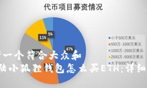 思考一个符合大众和  
 大陆小狐狸钱包怎么买ETH：详细指南