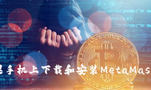 如何在苹果手机上下载和安装MetaMask：详细指南