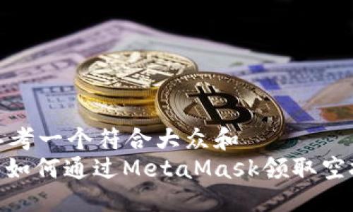 思考一个符合大众和  
: 如何通过MetaMask领取空投