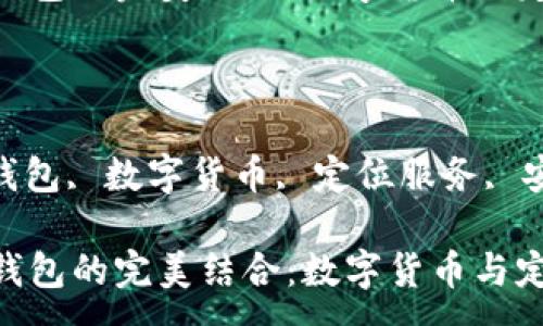 :

区块链与GPS钱包的完美结合：数字货币与定位服务的未来

关键词:

区块链, GPS钱包, 数字货币, 定位服务, 安全性

区块链与GPS钱包的完美结合：数字货币与定位服务的未来