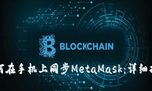 如何在手机上同步MetaMask：详细指南
