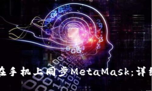 如何在手机上同步MetaMask：详细指南